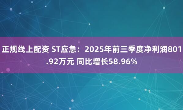 正规线上配资 ST应急：2025年前三季度净利润801.92万元 同比增长58.96%